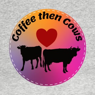 Coffee then Cows T-Shirt